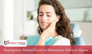 Emergency Dental Exam in Kennesaw What to Know